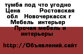 тумба под что угодно › Цена ­ 500 - Ростовская обл., Новочеркасск г. Мебель, интерьер » Прочая мебель и интерьеры   